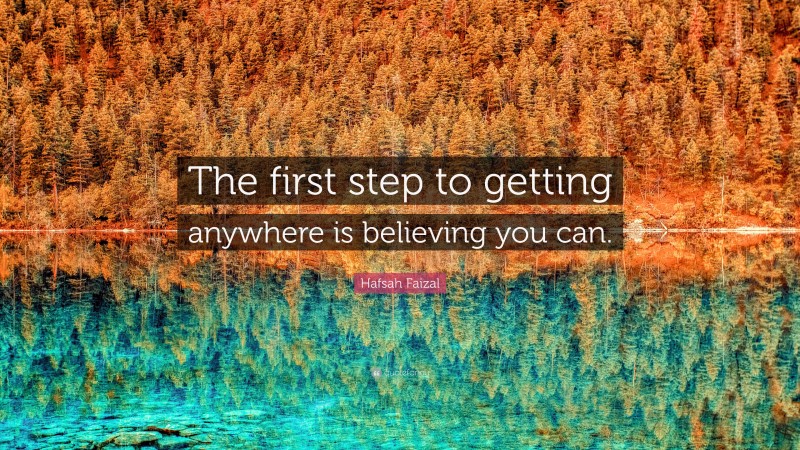 Hafsah Faizal Quote: “The first step to getting anywhere is believing you can.”