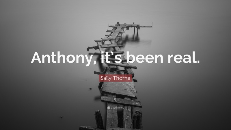 Sally Thorne Quote: “Anthony, it’s been real.”