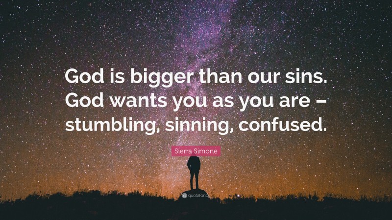Sierra Simone Quote: “God is bigger than our sins. God wants you as you are – stumbling, sinning, confused.”
