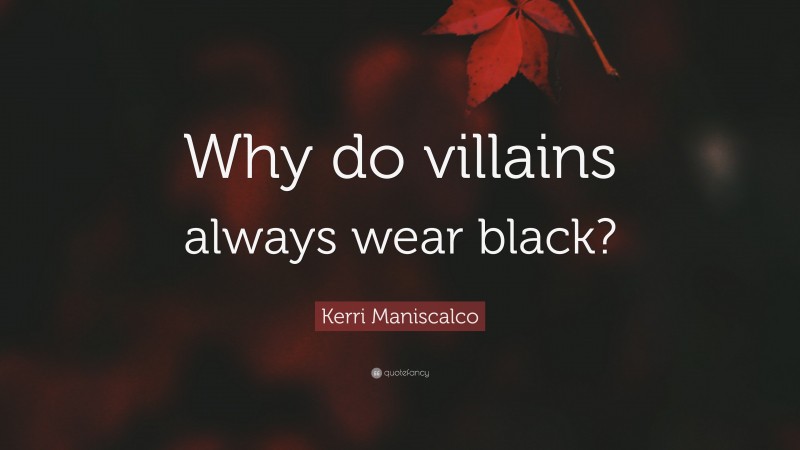 Kerri Maniscalco Quote: “Why do villains always wear black?”