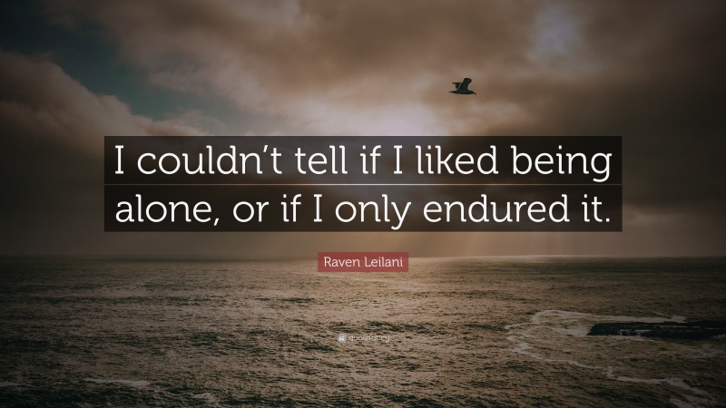 Raven Leilani Quote: “I couldn’t tell if I liked being alone, or if I only endured it.”