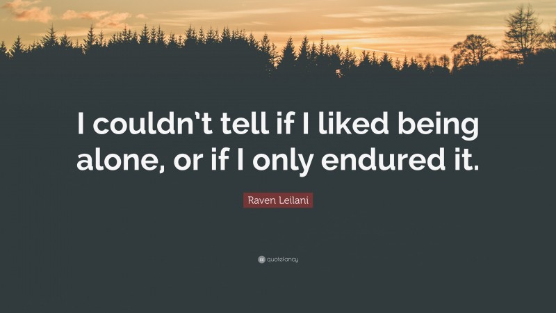 Raven Leilani Quote: “I couldn’t tell if I liked being alone, or if I only endured it.”