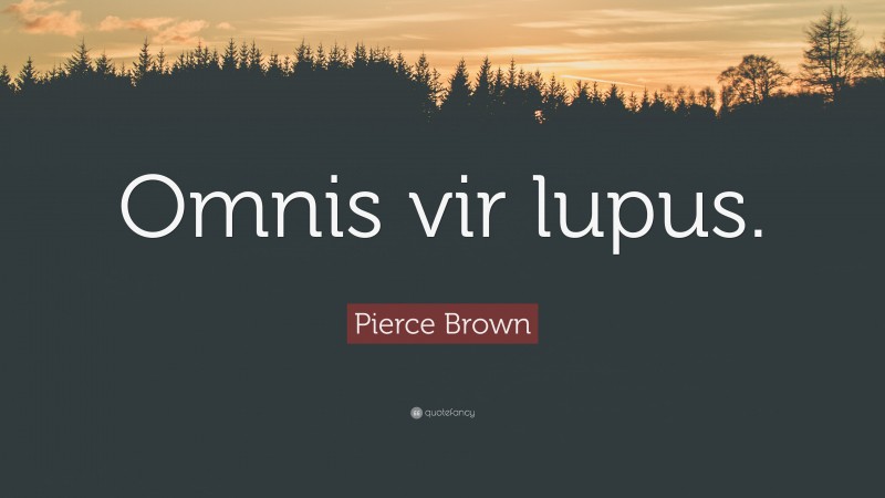 Pierce Brown Quote: “Omnis vir lupus.”