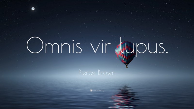 Pierce Brown Quote: “Omnis vir lupus.”