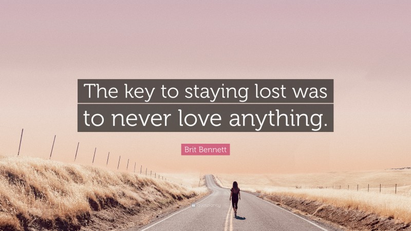 Brit Bennett Quote: “The key to staying lost was to never love anything.”