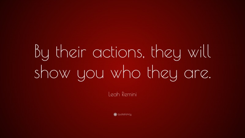 Leah Remini Quote: “By their actions, they will show you who they are.”