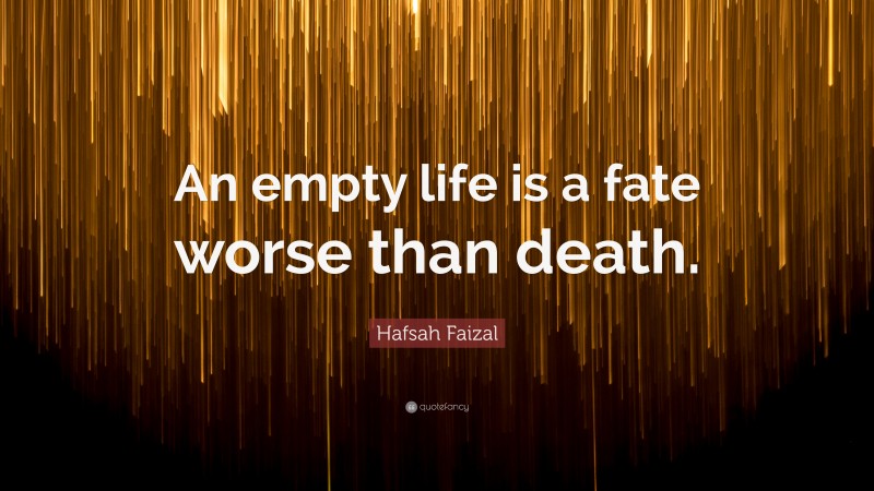 Hafsah Faizal Quote: “An empty life is a fate worse than death.”