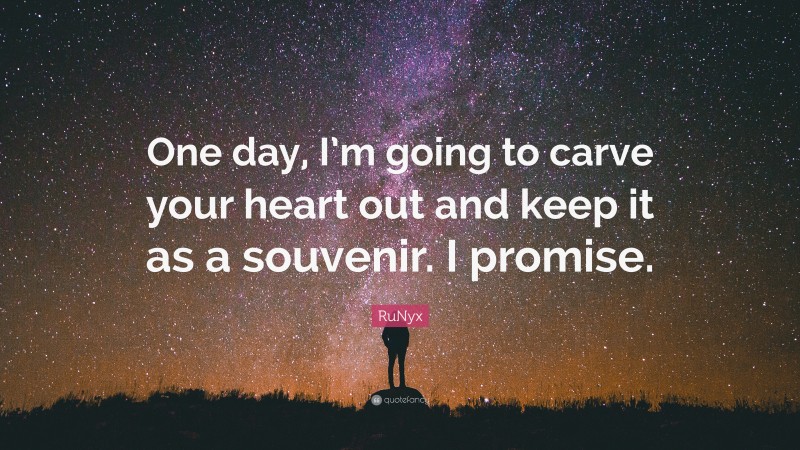 RuNyx Quote: “One day, I’m going to carve your heart out and keep it as a souvenir. I promise.”