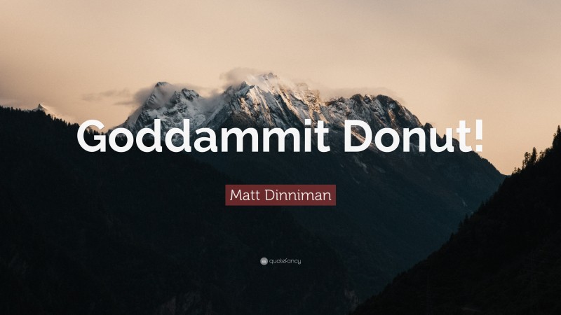 Matt Dinniman Quote: “Goddammit Donut!”