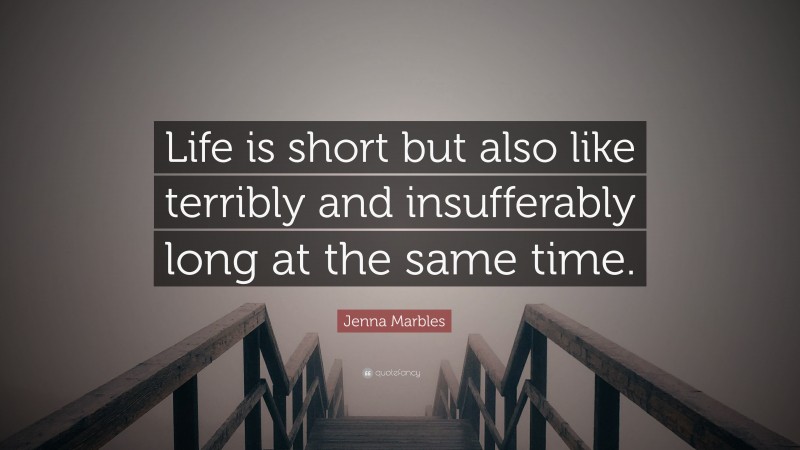 Jenna Marbles Quote: “Life is short but also like terribly and insufferably long at the same time.”