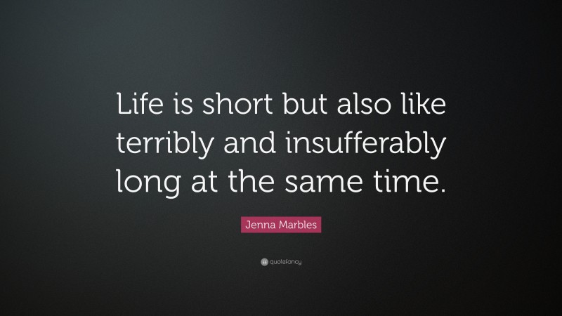 Jenna Marbles Quote: “Life is short but also like terribly and insufferably long at the same time.”