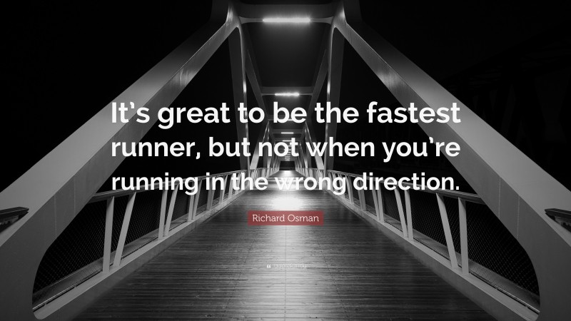 Richard Osman Quote: “It’s great to be the fastest runner, but not when you’re running in the wrong direction.”