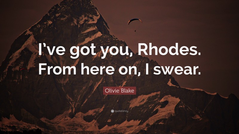 Olivie Blake Quote: “I’ve got you, Rhodes. From here on, I swear.”