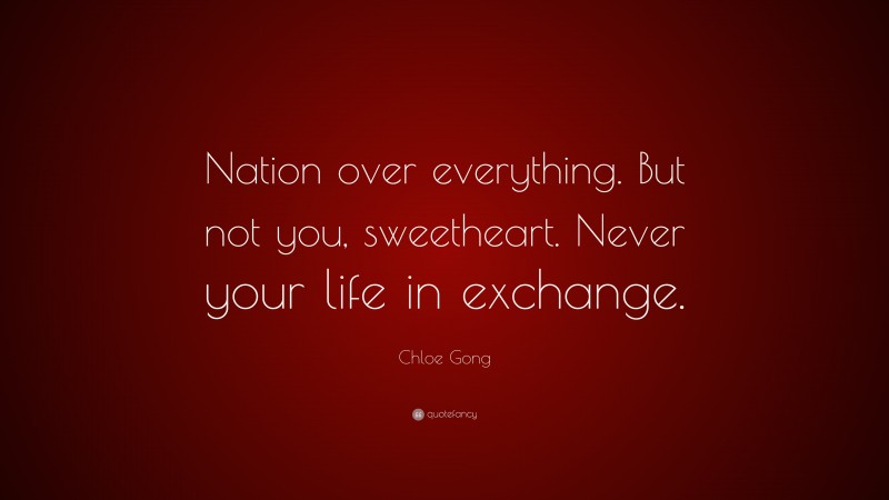 Chloe Gong Quote: “Nation over everything. But not you, sweetheart. Never your life in exchange.”