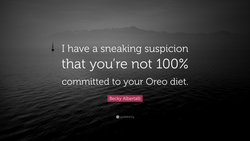 Becky Albertalli Quote: “I have a sneaking suspicion that you’re not 100% committed to your Oreo diet.”