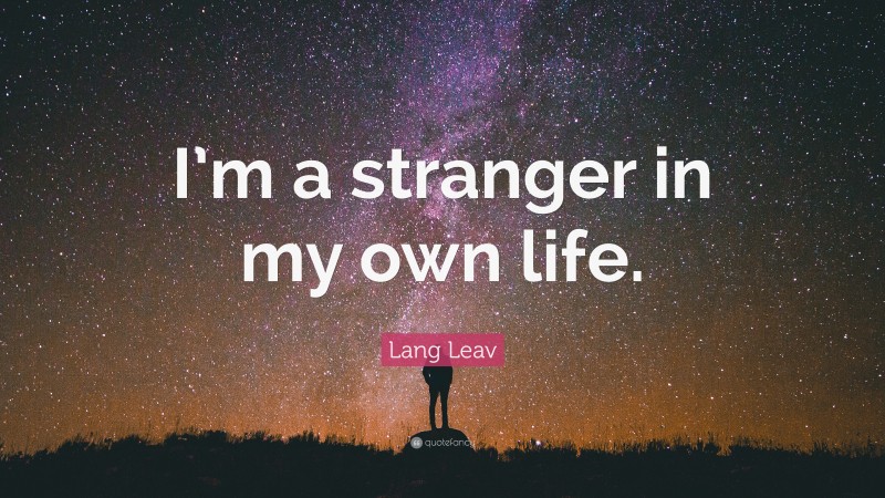 Lang Leav Quote: “I’m a stranger in my own life.”
