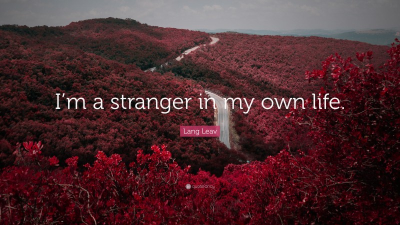 Lang Leav Quote: “I’m a stranger in my own life.”