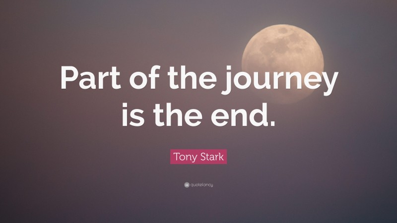 Tony Stark Quote: “Part of the journey is the end.”