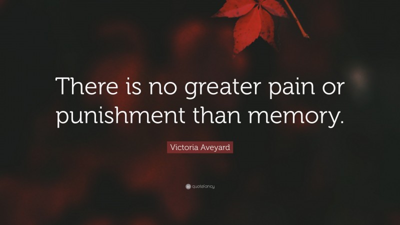 Victoria Aveyard Quote: “There is no greater pain or punishment than memory.”
