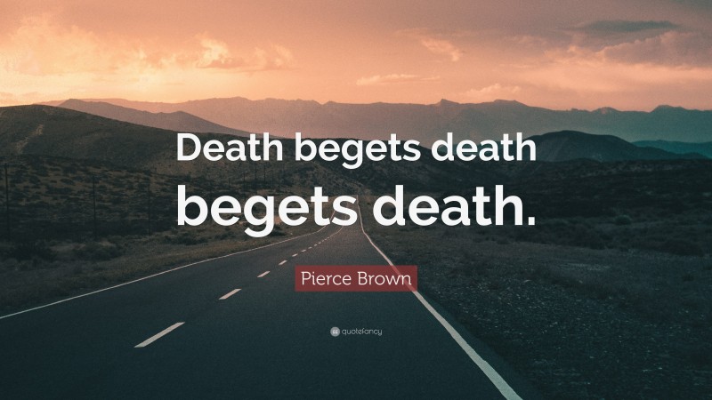 Pierce Brown Quote: “Death begets death begets death.”