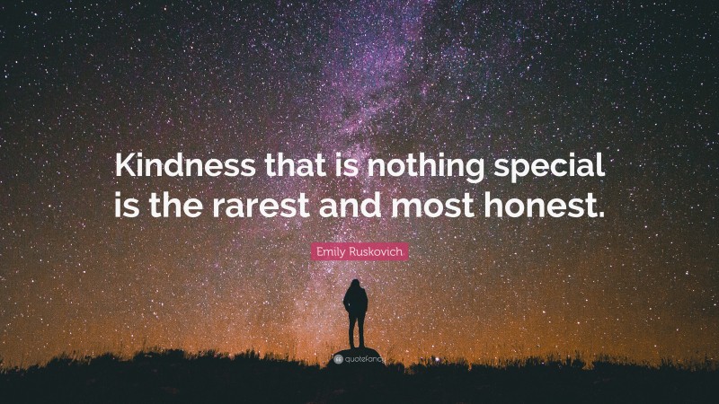 Emily Ruskovich Quote: “Kindness that is nothing special is the rarest and most honest.”
