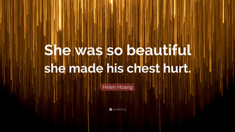 Helen Hoang Quote: “She was so beautiful she made his chest hurt.”