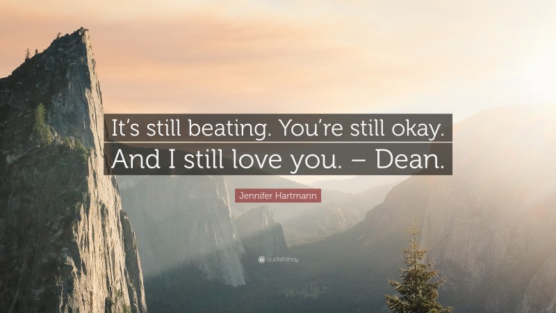 Jennifer Hartmann Quote: “It’s still beating. You’re still okay. And I still love you. – Dean.”
