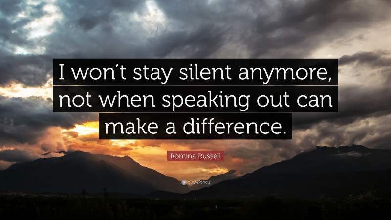 Romina Russell Quote: “I won’t stay silent anymore, not when speaking out can make a difference.”