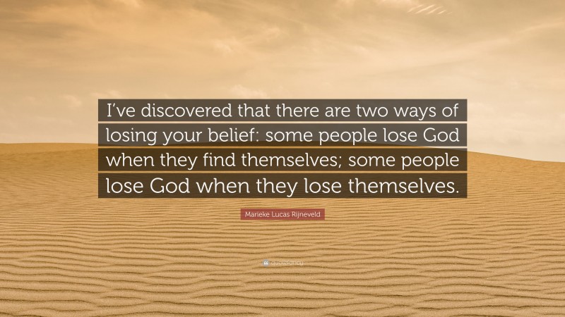 Marieke Lucas Rijneveld Quote: “I’ve discovered that there are two ways of losing your belief: some people lose God when they find themselves; some people lose God when they lose themselves.”