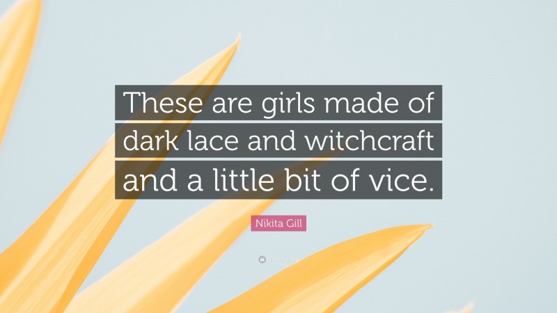 Nikita Gill Quote: “These are girls made of dark lace and witchcraft and a little bit of vice.”