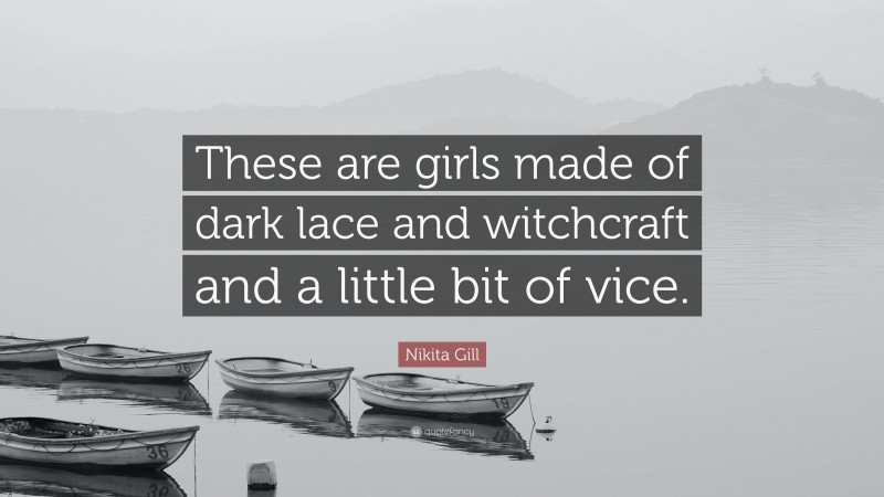 Nikita Gill Quote: “These are girls made of dark lace and witchcraft and a little bit of vice.”