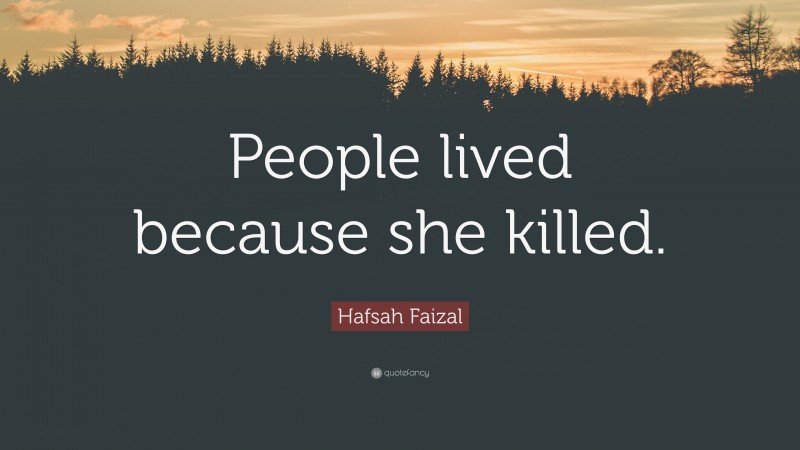 Hafsah Faizal Quote: “People lived because she killed.”