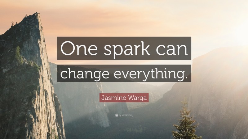 Jasmine Warga Quote: “One spark can change everything.”