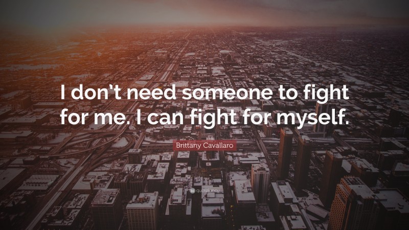 Brittany Cavallaro Quote: “I don’t need someone to fight for me. I can fight for myself.”