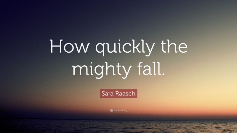 Sara Raasch Quote: “How quickly the mighty fall.”