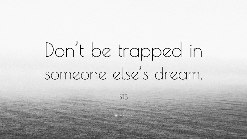 BTS Quote: “Don’t be trapped in someone else’s dream.”