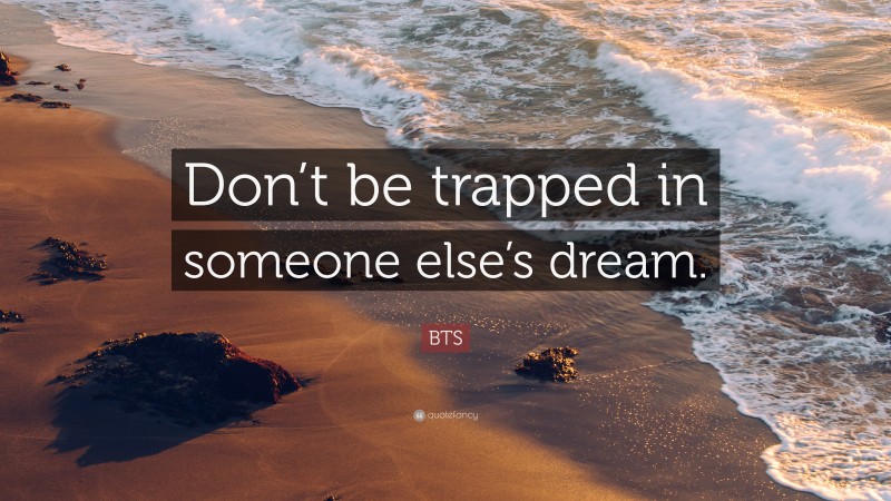 BTS Quote: “Don’t be trapped in someone else’s dream.”