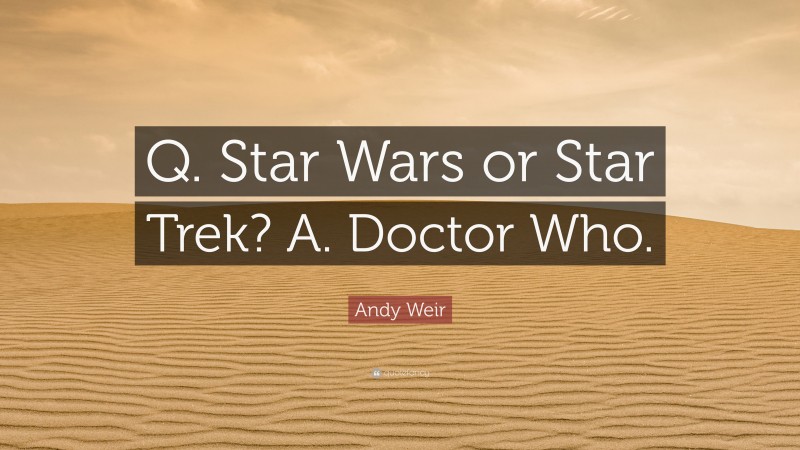 Andy Weir Quote: “Q. Star Wars or Star Trek? A. Doctor Who.”