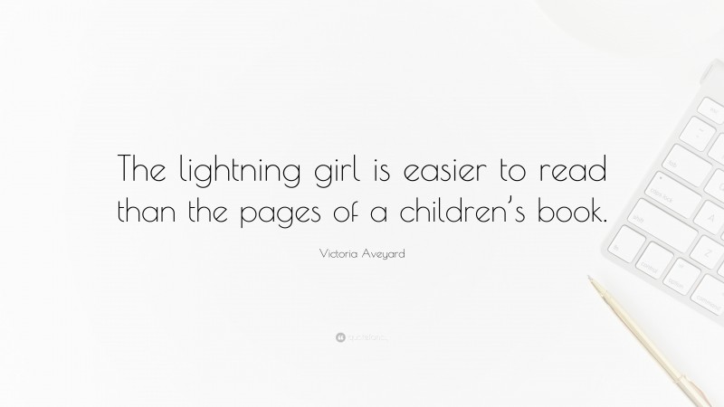 Victoria Aveyard Quote: “The lightning girl is easier to read than the pages of a children’s book.”