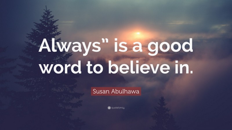 Susan Abulhawa Quote: “Always” is a good word to believe in.”