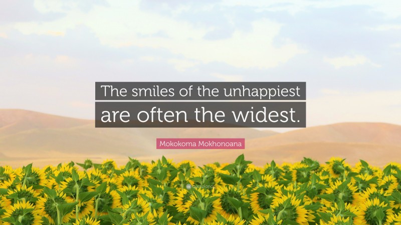 Mokokoma Mokhonoana Quote: “The smiles of the unhappiest are often the widest.”