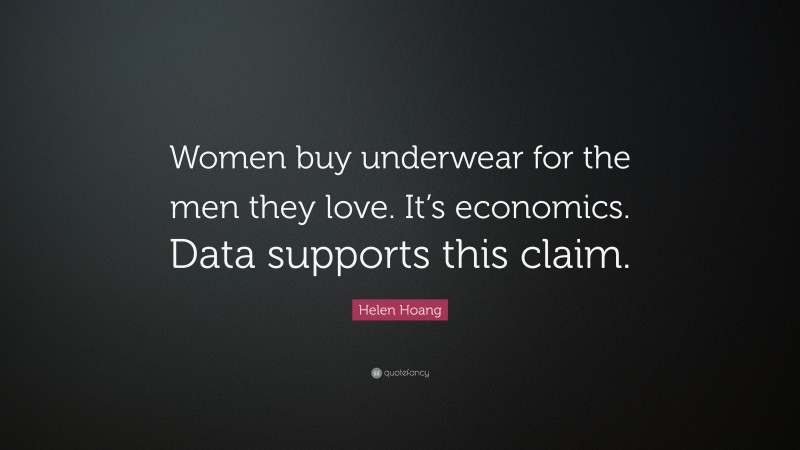 Helen Hoang Quote: “Women buy underwear for the men they love. It’s economics. Data supports this claim.”