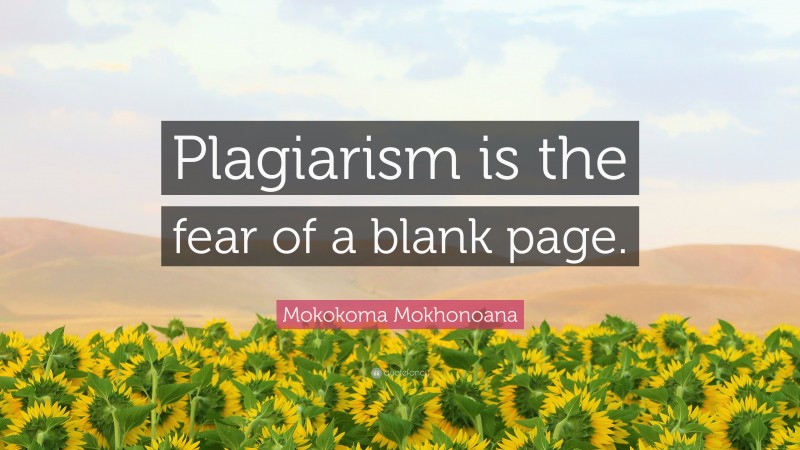 Mokokoma Mokhonoana Quote: “Plagiarism is the fear of a blank page.”
