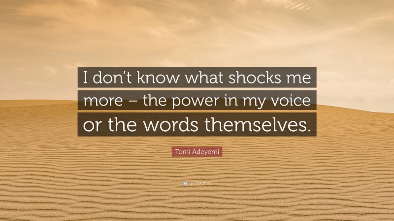 Tomi Adeyemi Quote: “I don’t know what shocks me more – the power in my voice or the words themselves.”