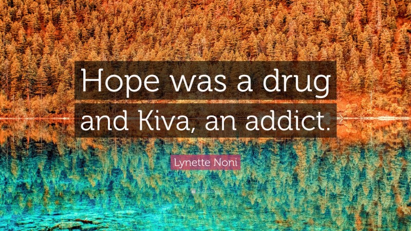 Lynette Noni Quote: “Hope was a drug and Kiva, an addict.”