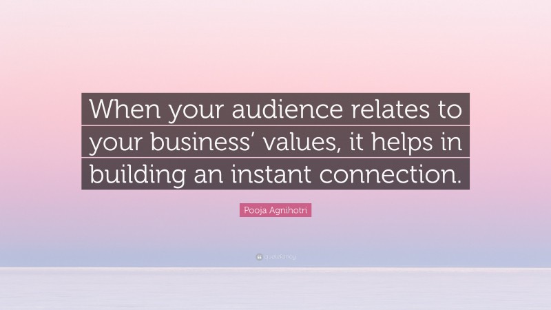 Pooja Agnihotri Quote: “When your audience relates to your business’ values, it helps in building an instant connection.”