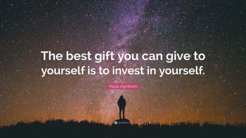 Pooja Agnihotri Quote: “The best gift you can give to yourself is to invest in yourself.”