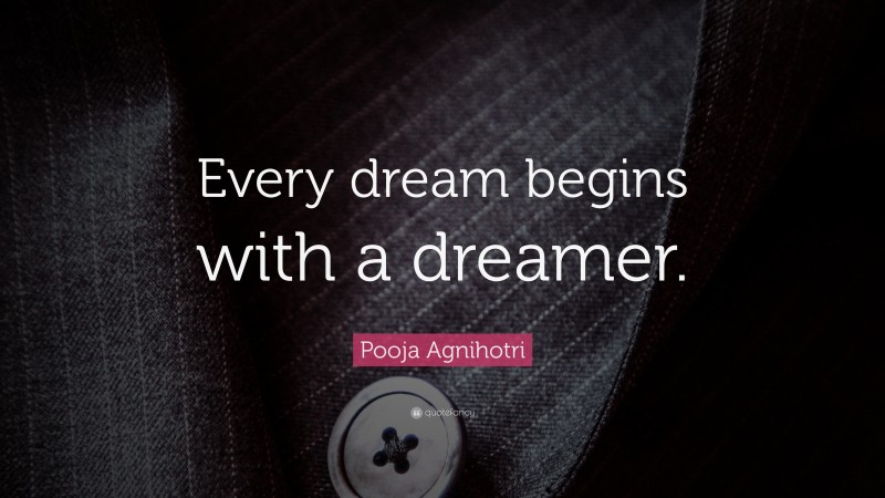 Pooja Agnihotri Quote: “Every dream begins with a dreamer.”