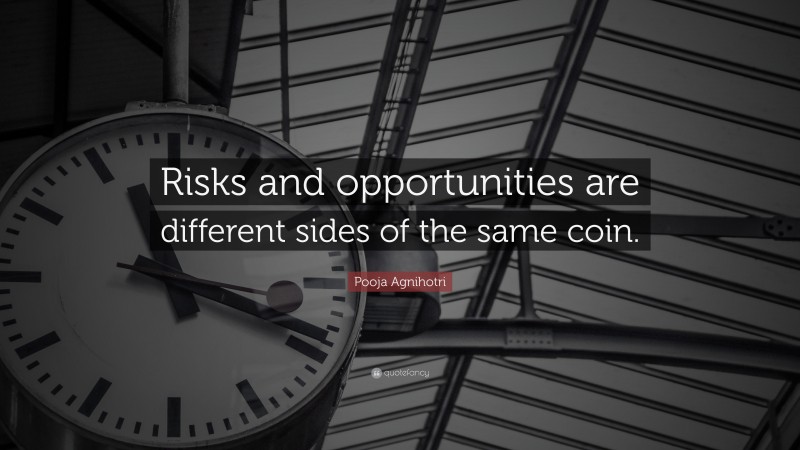 Pooja Agnihotri Quote: “Risks and opportunities are different sides of the same coin.”