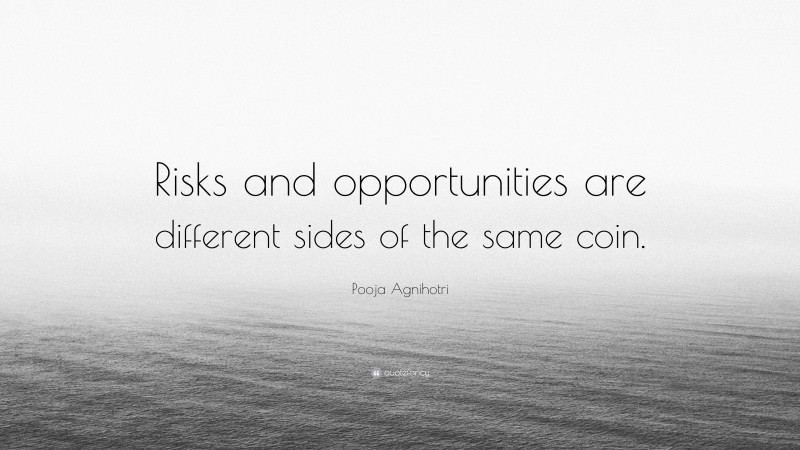 Pooja Agnihotri Quote: “Risks and opportunities are different sides of the same coin.”